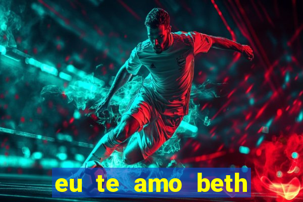 eu te amo beth cooper 2